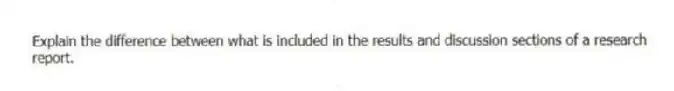 Explain the difference between what is included in the results and discussion sections of a research report.