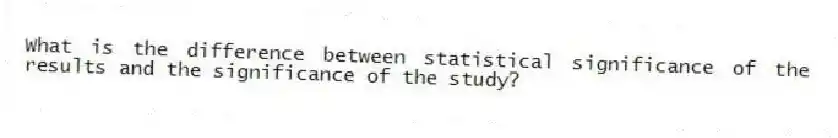 What is the difference between statistical significance of the results and the significance of the study?