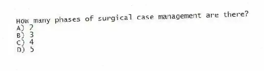 How many phases of surgical case management are there?
A) 2
B) 3
C) 4
D) 5