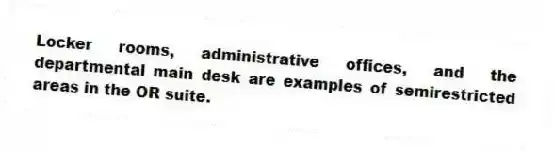 Locker rooms, administrative offices, and the departmental main desk are examples of semirestricted areas in the OR suite.