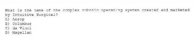 What is the name of the complex robotic operating system created and marketed by Intuitive Surgical?
A) Aesop
B) Columbus
C) da Vinci
D) Magellan
