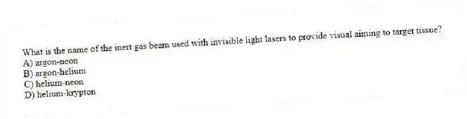 What is the name of the inert gas beam used with invisible light lasers to provide visual aiming to target tissue?
A) argon-neon
B) argon-helium
C) helium-neon
D) helium-krypton
