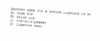 Another name for a suture ligature is a:
A) free tie
B) stick tie
C) tie-on-a-passer
D) ligature reel