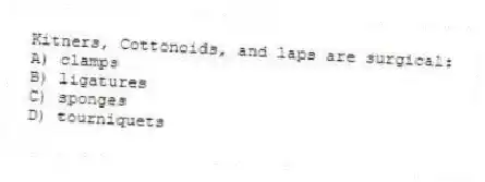 Kitners, Cottonoids, and laps are surgical:
A) clamps
B) ligatures
C) sponges
D) tourniquets