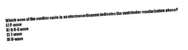 Which wave of the cardiac cycle in an electrocardiogram indicates the ventricular repolarization phase?
A) P-wave
B) Q-R-S wave
C) T-wave
D) U-wave