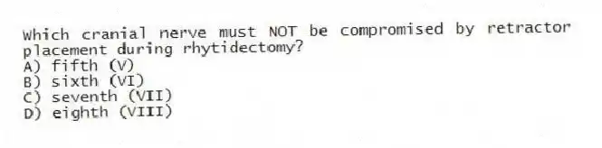 Which cranial nerve must NOT be compromised by retractor placement during rhytidectomy?
A) fifth (V)
B) sixth (VI)
C) seventh (VII)
D) eighth (VIII)