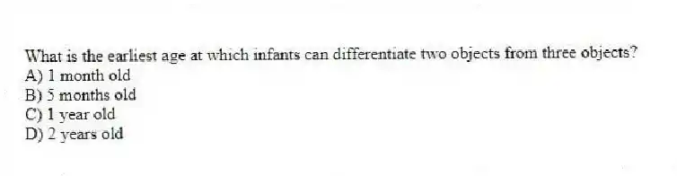 What is the earliest age at which infants can differentiate two objects from three objects?
A) 1 month old
B) 5 months old
C) 1 year old
D) 2 years old