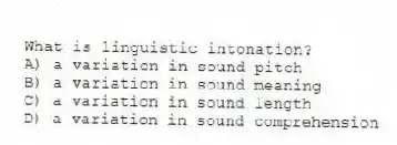 What is linguistic intonation?
A) a variation in sound pitch
B) a variation in sound meaning
C) a variation in sound length
D) a variation in sound comprehension