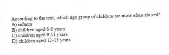 According to the text, which age group of children are most often abused?
A) infants
B) children aged 6-8 years
C) children aged 9-11 years
D) children aged 12-13 years
