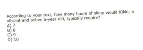 According to your text, how many hours of sleep would Kikki, a vibrant and active 6-year-old, typically require?
A) 7
B) 8
C) 9
D) 10