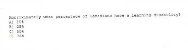 Approximately what percentage of Canadians have a learning disability?
A) 10%
B) 25%
C) 50%
D) 75%