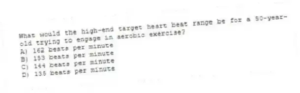 What would the high-end target heart beat range be for a 50-year-old trying to engage in aerobic exercise?
A) 162 beats per minute
B) 153 beats per minute
C) 144 beats per minute
D) 135 beats per minute