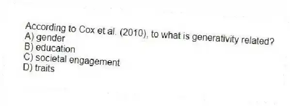 According to Cox et al. (2010), to what is generativity related?
A) gender
B) education
C) societal engagement
D) traits