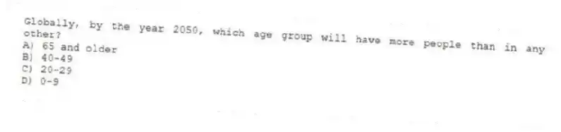 Globally, by the year 2050, which age group will have more people than in any other?
A) 65 and older
B) 40-49
C) 20-29
D) 0-9