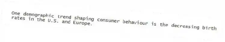 One demographic trend shaping consumer behaviour is the decreasing birth rates in the U.S. and Europe.