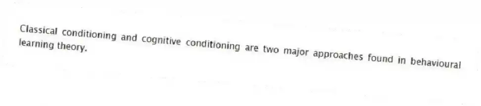 Classical conditioning and cognitive conditioning are two major approaches found in behavioural learning theory.