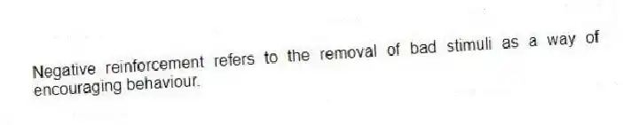 Negative reinforcement refers to the removal of bad stimuli as a way of encouraging behaviour.