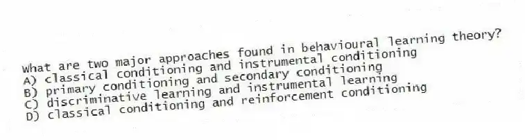 What are two major approaches found in behavioural learning theory?
A) classical conditioning and instrumental conditioning
B) primary conditioning and secondary conditioning
C) discriminative learning and instrumental learning
D) classical conditioning and reinforcement conditioning