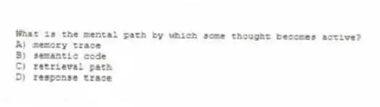 What is the mental path by which some thought becomes active?
A) memory trace
B) semantic code
C) retrieval path
D) response trace