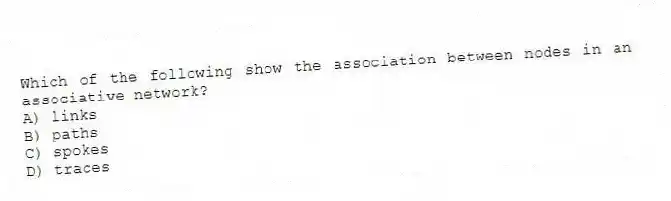 Which of the following show the association between nodes in an associative network?
A) links
B) paths
C) spokes
D) traces