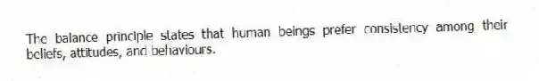The balance principle states that human beings prefer consistency among their beliefs, attitudes, and behaviours.