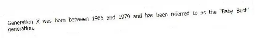 Generation X was born between 1965 and 1979 and has been referred to as the "Baby Bust" generation.