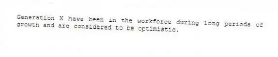 Generation X have been in the workforce during long periods of growth and are considered to be optimistic.