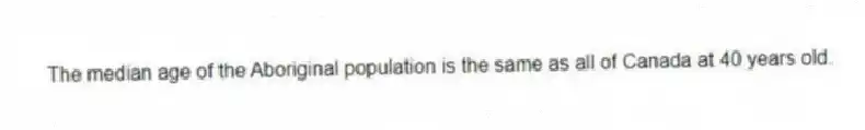 The median age of the Aboriginal population is the same as all of Canada at 40 years old.
