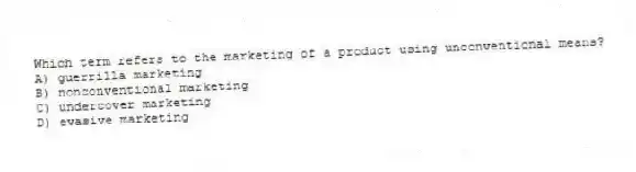 Which term refers to the marketing of a product using unconventional means?
A) guerrilla marketing
B) nonconventional marketing
C) undercover marketing
D) evasive marketing