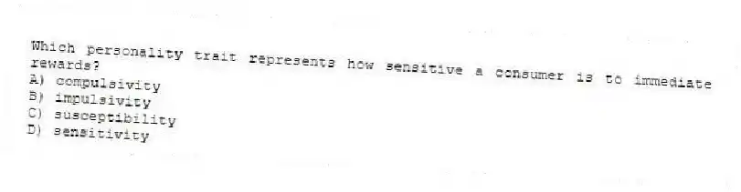 Which personality trait represents how sensitive a consumer is to immediate rewards?
A) compulsivity
B) impulsivity
C) susceptibility
D) sensitivity