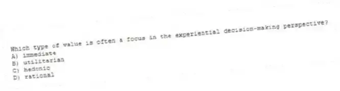 Which type of value is often a focus in the experiential decision-making perspective?
A) immediate
B) utilitarian
C) hedonic
D) rational