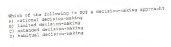 Which of the following is NOT a decision-making approach?
A) rational decision-making
B) limited decision-making
C) extended decision-making
D) habitual decision-making
