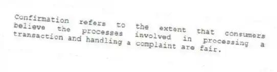 Confirmation refers to the extent that consumers believe the processes involved in processing a transaction and handling a complaint are fair.