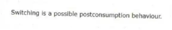 Switching is a possible postconsumption behaviour.