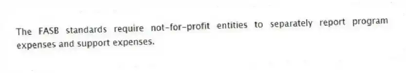 The FASB standards require not-for-profit entities to separately report program expenses and support expenses.