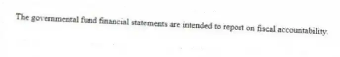 The governmental fund financial statements are intended to report on fiscal accountability.