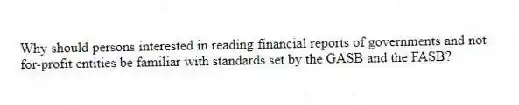 Why should persons interested in reading financial reports of governments and not-for-profit entities be familiar with standards set by the GASB and the FASB?