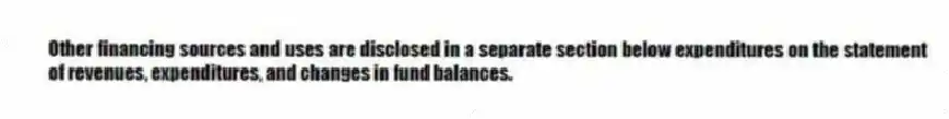 Other financing sources and uses are disclosed in a separate section below expenditures on the statement of revenues, expenditures, and changes in fund balances.