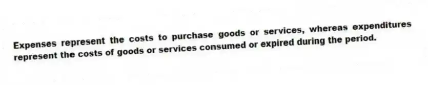 Expenses represent the costs to purchase goods or services, whereas expenditures represent the costs of goods or services consumed or expired during the period.