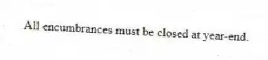 All encumbrances must be closed at year-end.