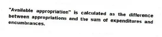 "Available appropriation" is calculated as the difference between appropriations and the sum of expenditures and encumbrances.