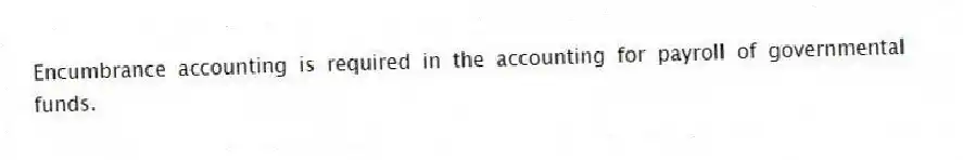 Encumbrance accounting is required in the accounting for payroll of governmental funds.