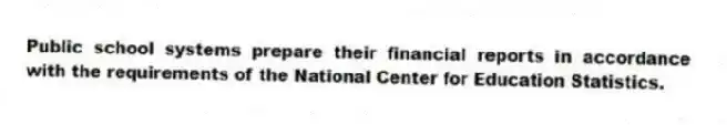 Public school systems prepare their financial reports in accordance with the requirements of the National Center for Education Statistics.