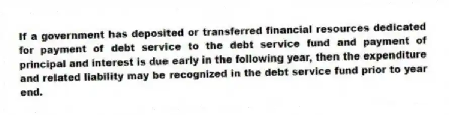 If a government has deposited or transferred financial resources dedicated for payment of debt service to the debt service fund and payment of principal and interest is due early in the following year, then the expenditure and related liability may be recognized in the debt service fund prior to year end.
