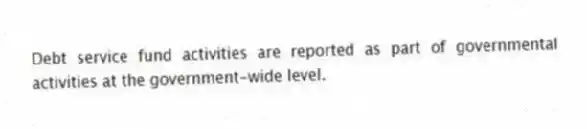 Debt service fund activities are reported as part of governmental activities at the government-wide level.
