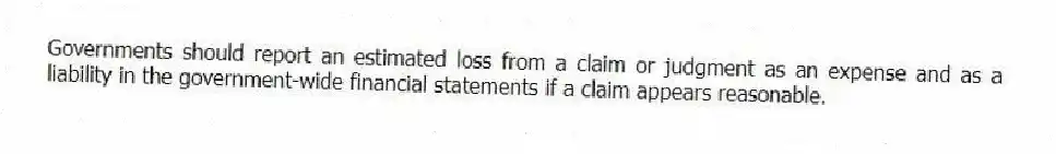 Governments should report an estimated loss from a claim or judgment as an expense and as a liability in the government-wide financial statements if a claim appears reasonable.
