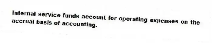 Internal service funds account for operating expenses on the accrual basis of accounting.