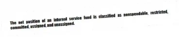 The net position of an internal service fund is classified as nonspendable, restricted, committed, assigned, and unassigned.