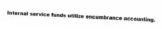 Internal service funds utilize encumbrance accounting.