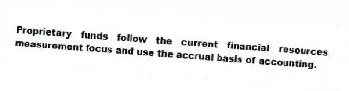 Proprietary funds follow the current financial resources measurement focus and use the accrual basis of accounting.